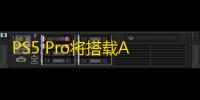 PS5 Pro将搭载AMD下一代光追技术	
：索尼确认新主机性能大幅提升